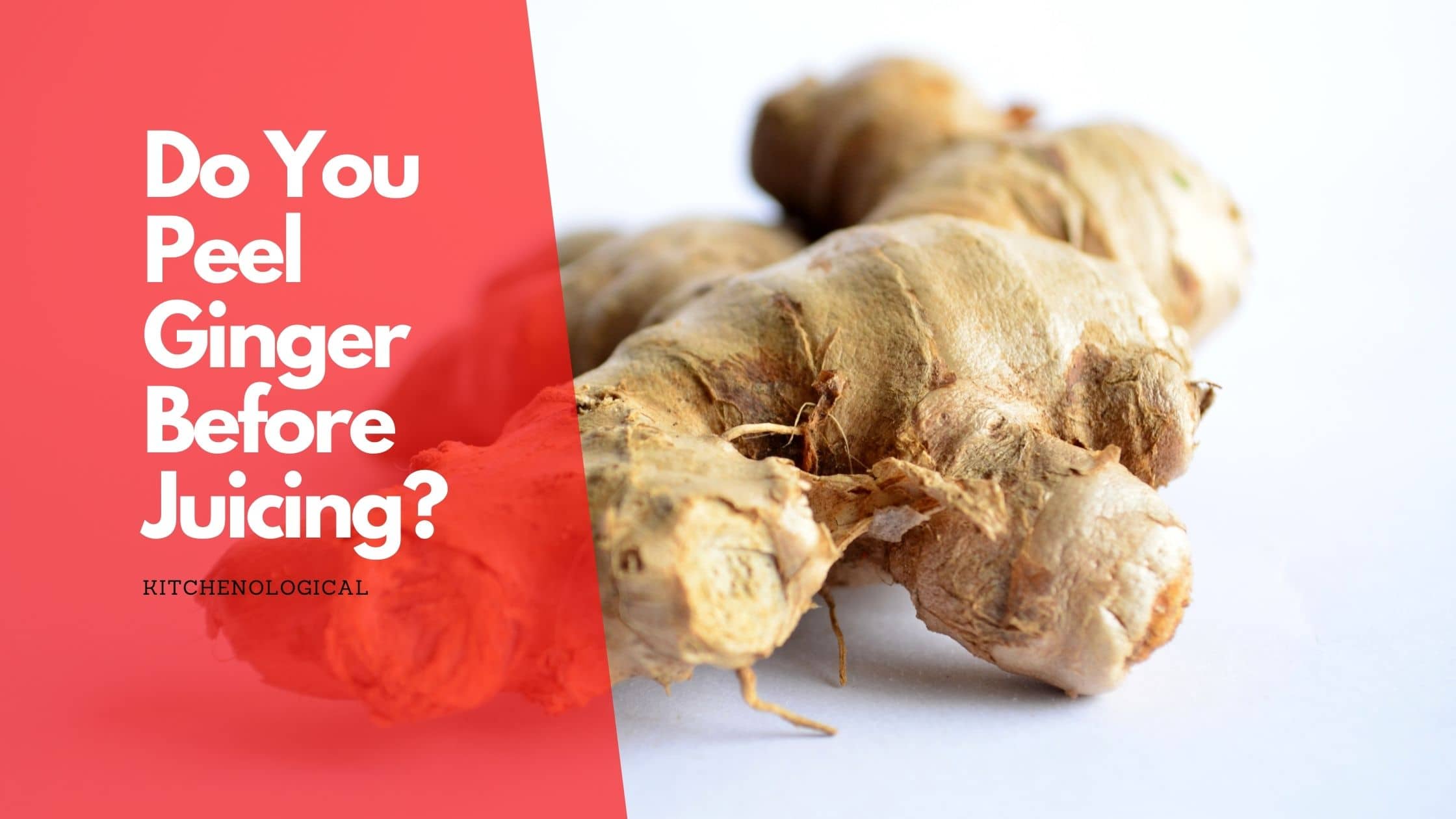 Do You Have To Peel Ginger Before Juicing? 