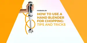 How to Use a Hand Blender for Chopping Tips and Tricks
